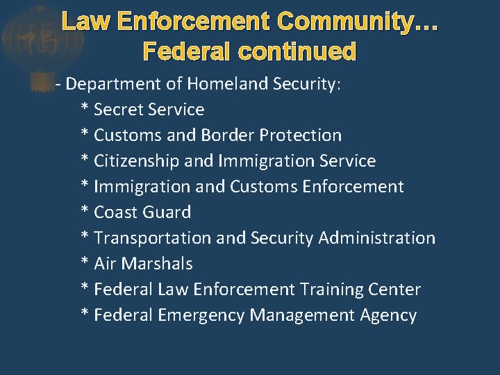 Law Enforcement Community… Federal continued - Department of Homeland Security: * Secret Service *