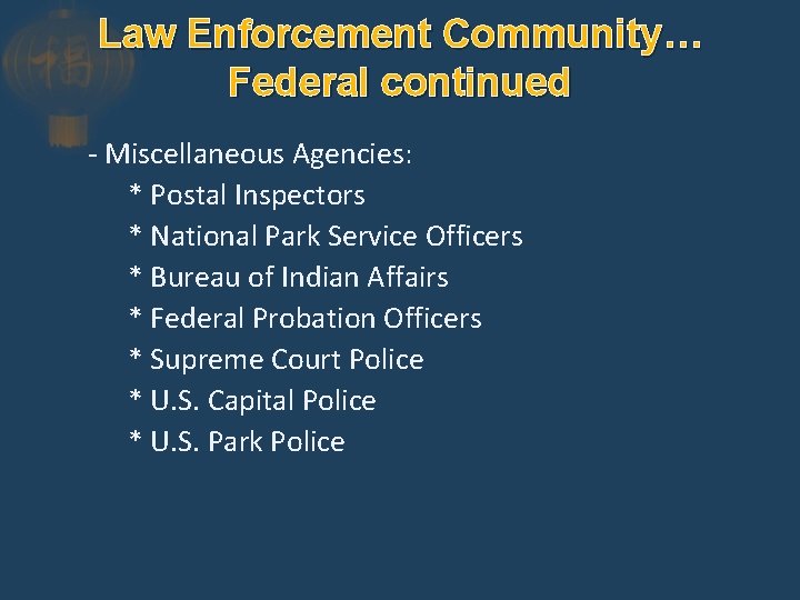 Law Enforcement Community… Federal continued - Miscellaneous Agencies: * Postal Inspectors * National Park