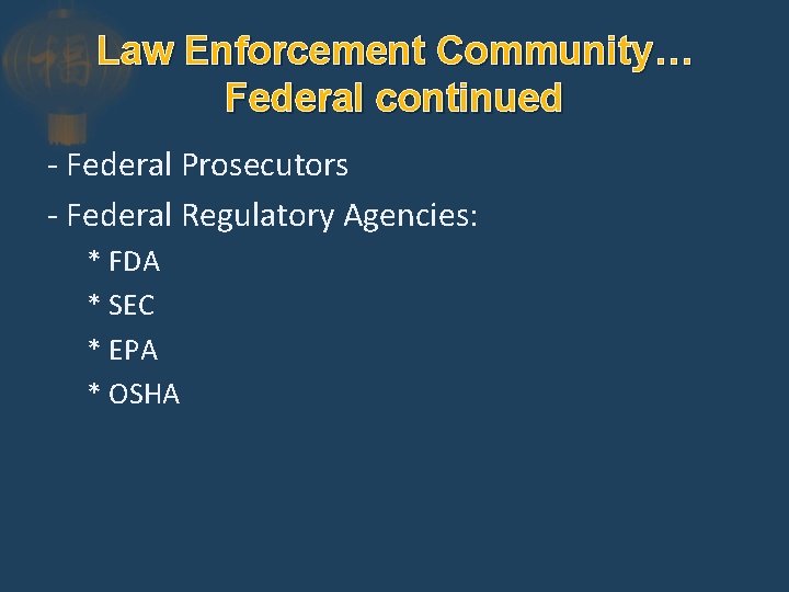 Law Enforcement Community… Federal continued - Federal Prosecutors - Federal Regulatory Agencies: * FDA