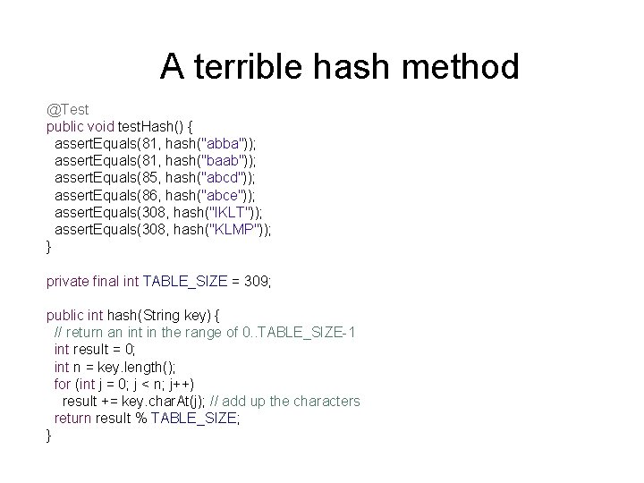 A terrible hash method @Test public void test. Hash() { assert. Equals(81, hash("abba")); assert.