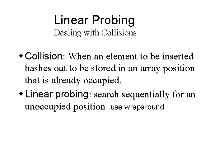 Linear Probing Dealing with Collisions w Collision: When an element to be inserted hashes