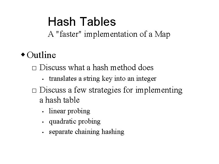 Hash Tables A "faster" implementation of a Map w Outline � Discuss what a