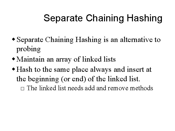 Separate Chaining Hashing w Separate Chaining Hashing is an alternative to probing w Maintain