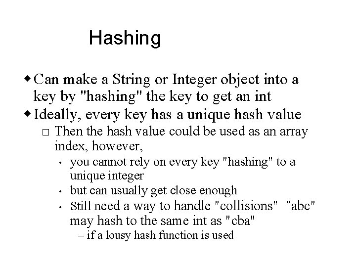 Hashing w Can make a String or Integer object into a key by "hashing"