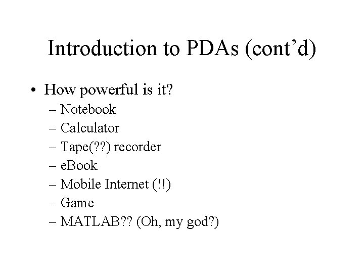 Introduction to PDAs (cont’d) • How powerful is it? – Notebook – Calculator –