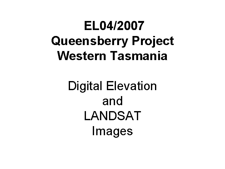 EL 04/2007 Queensberry Project Western Tasmania Digital Elevation and LANDSAT Images 