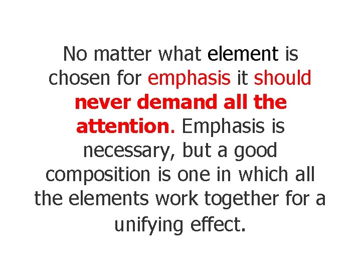No matter what element is chosen for emphasis it should never demand all the
