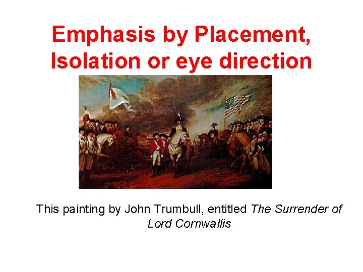 Emphasis by Placement, Isolation or eye direction This painting by John Trumbull, entitled The