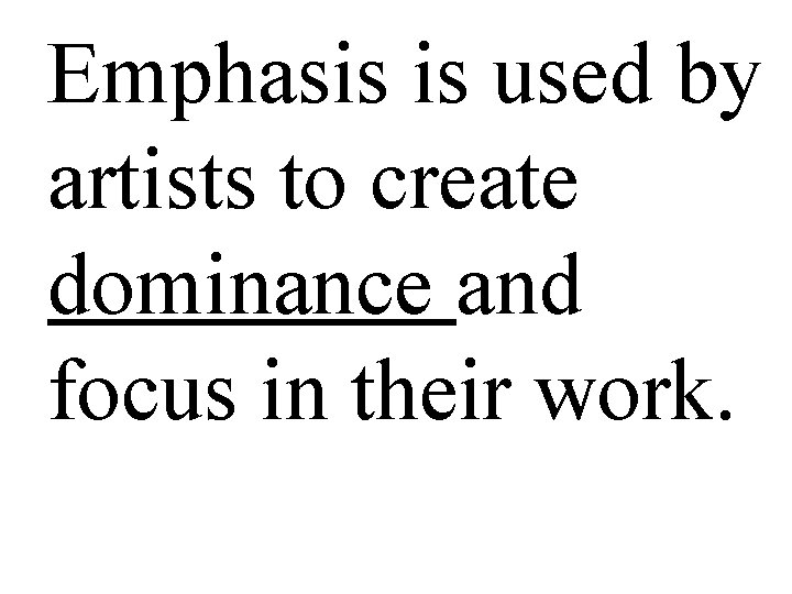 Emphasis is used by artists to create dominance and focus in their work. 