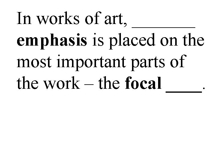 In works of art, _______ emphasis is placed on the most important parts of