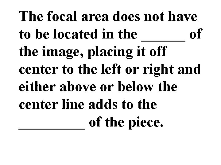 The focal area does not have to be located in the ______ of the