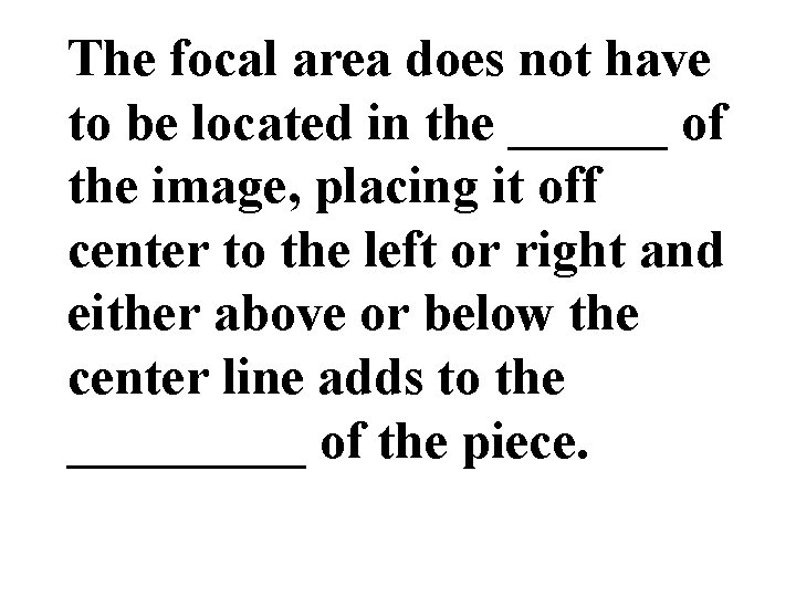 The focal area does not have to be located in the ______ of the