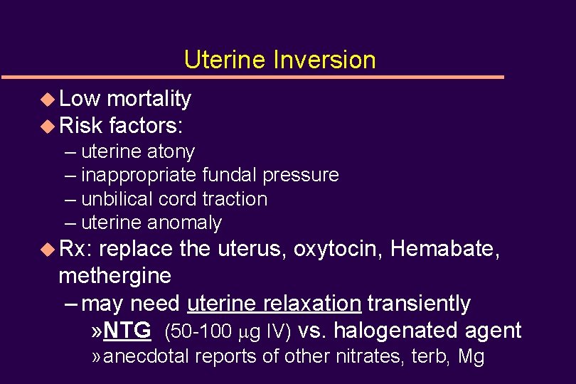 Uterine Inversion u Low mortality u Risk factors: – uterine atony – inappropriate fundal