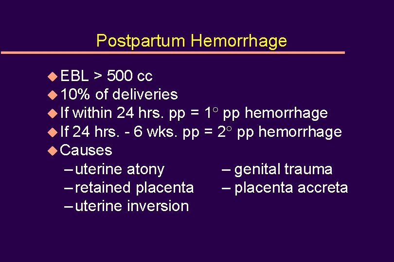 Postpartum Hemorrhage u EBL > 500 cc u 10% of deliveries u If within