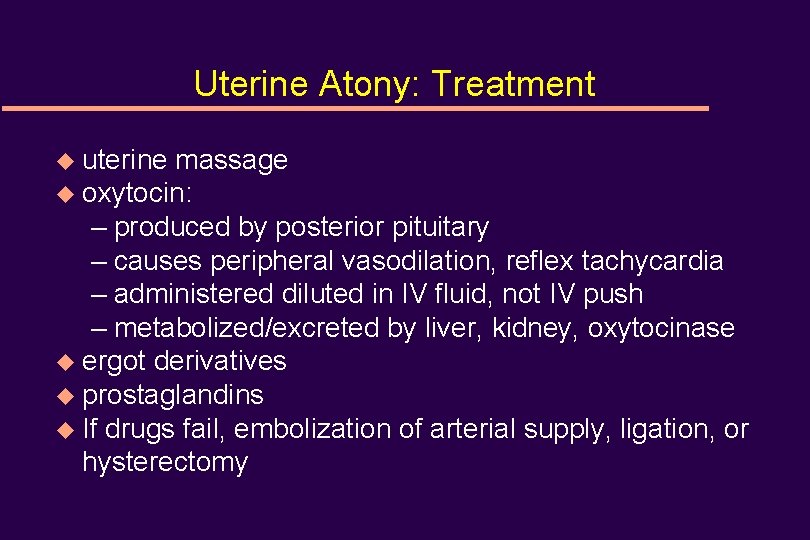 Uterine Atony: Treatment u uterine massage u oxytocin: – produced by posterior pituitary –