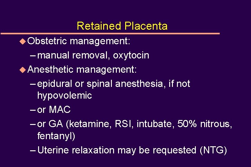 Retained Placenta u Obstetric management: – manual removal, oxytocin u Anesthetic management: – epidural