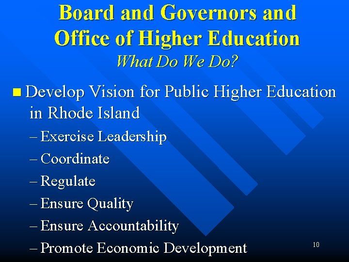 Board and Governors and Office of Higher Education What Do We Do? n Develop