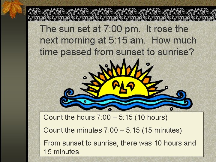 The sun set at 7: 00 pm. It rose the next morning at 5: