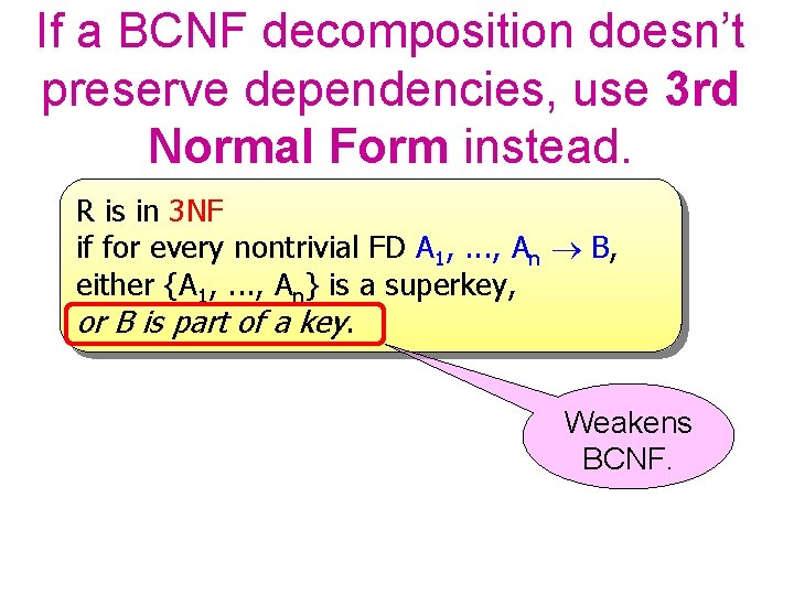 If a BCNF decomposition doesn’t preserve dependencies, use 3 rd Normal Form instead. R