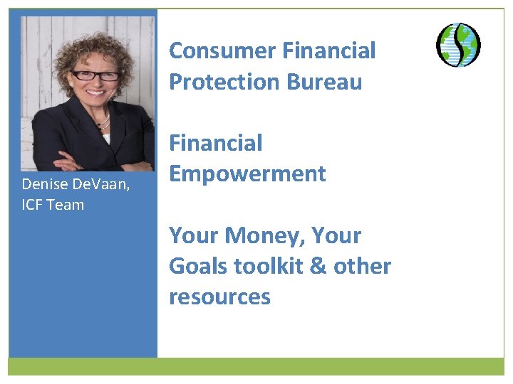 Your picture goes here Denise De. Vaan, ICF Team Consumer Financial Protection Bureau Financial