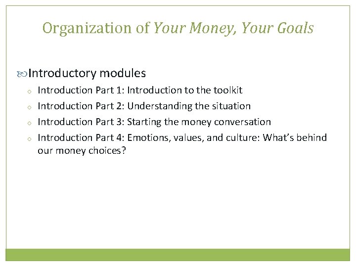 Organization of Your Money, Your Goals Introductory modules o o Introduction Part 1: Introduction