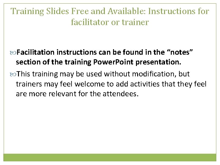 Training Slides Free and Available: Instructions for facilitator or trainer Facilitation instructions can be