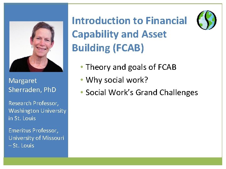 Introduction to Financial Capability and Asset Building (FCAB) Margaret Sherraden, Ph. D Research Professor,