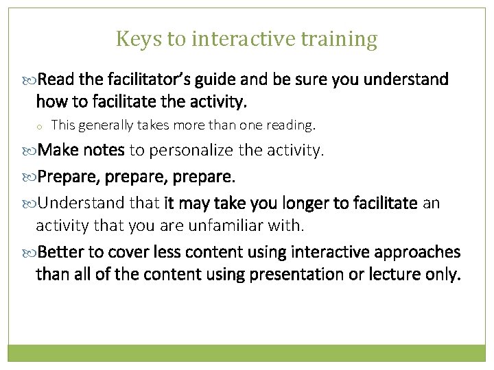 Keys to interactive training Read the facilitator’s guide and be sure you understand how