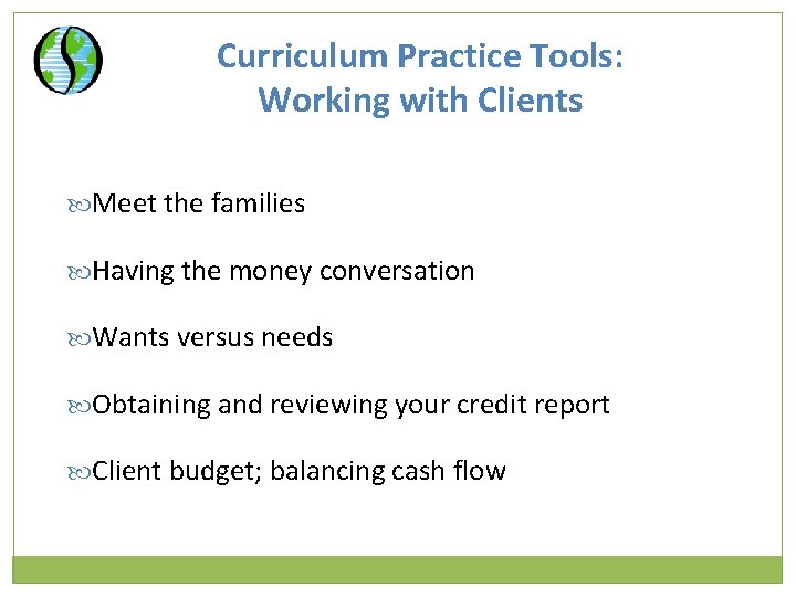 Curriculum Practice Tools: Working with Clients Meet the families Having the money conversation Wants