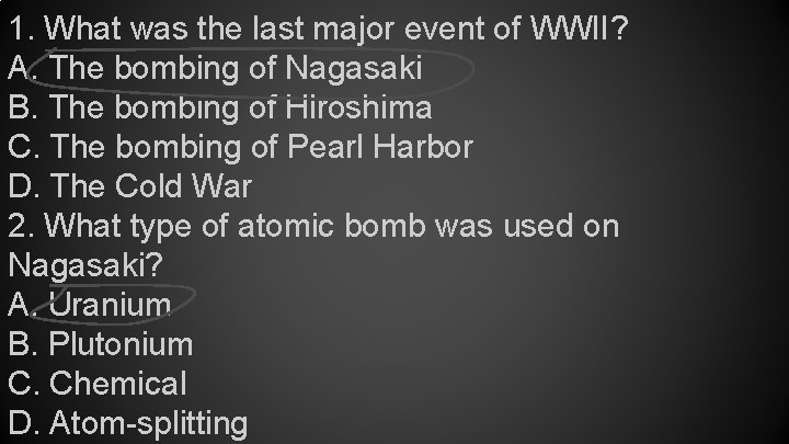 1. What was the last major event of WWII? A. The bombing of Nagasaki