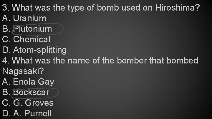 3. What was the type of bomb used on Hiroshima? A. Uranium B. Plutonium