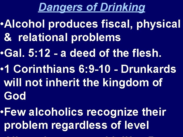 Dangers of Drinking • Alcohol produces fiscal, physical & relational problems • Gal. 5: