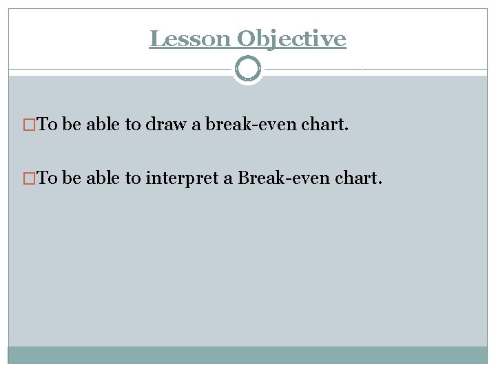 Lesson Objective �To be able to draw a break-even chart. �To be able to