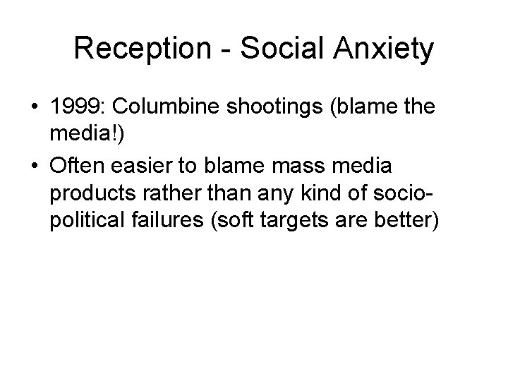 Reception - Social Anxiety • 1999: Columbine shootings (blame the media!) • Often easier