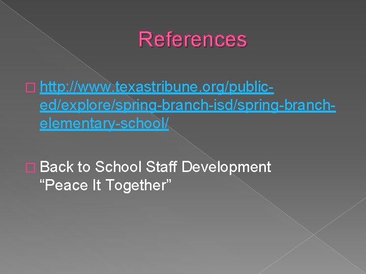 References � http: //www. texastribune. org/public- ed/explore/spring-branch-isd/spring-branchelementary-school/ � Back to School Staff Development “Peace