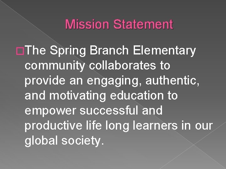 Mission Statement �The Spring Branch Elementary community collaborates to provide an engaging, authentic, and