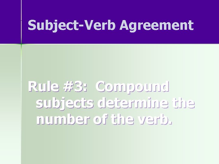 Subject-Verb Agreement Rule #3: Compound subjects determine the number of the verb. 