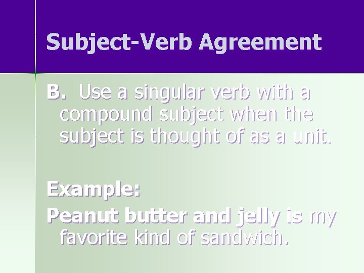 Subject-Verb Agreement B. Use a singular verb with a compound subject when the subject