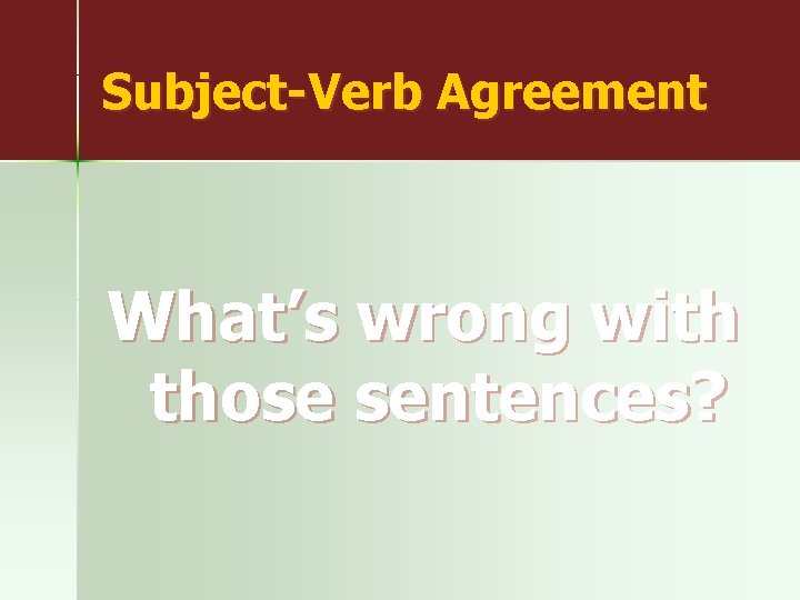 Subject-Verb Agreement What’s wrong with those sentences? 