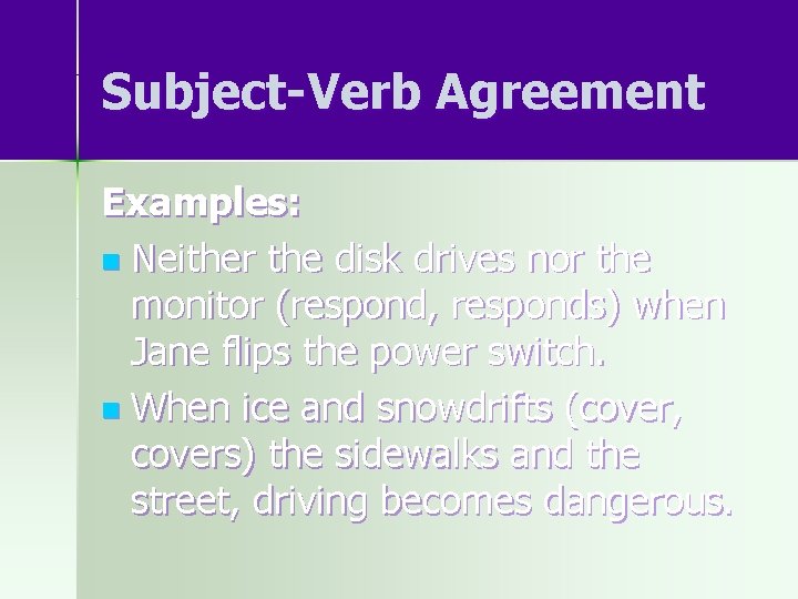 Subject-Verb Agreement Examples: n Neither the disk drives nor the monitor (respond, responds) when