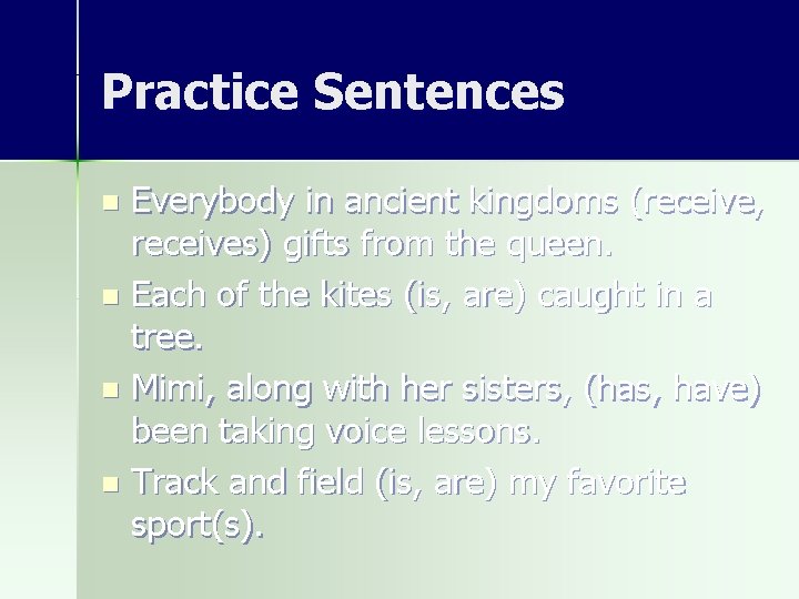 Practice Sentences Everybody in ancient kingdoms (receive, receives) gifts from the queen. n Each