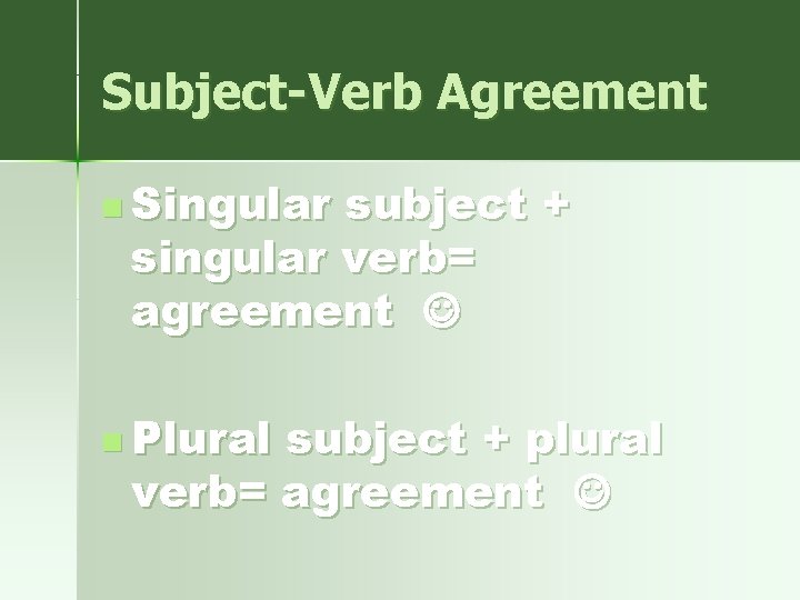 Subject-Verb Agreement n Singular subject + singular verb= agreement n Plural subject + plural