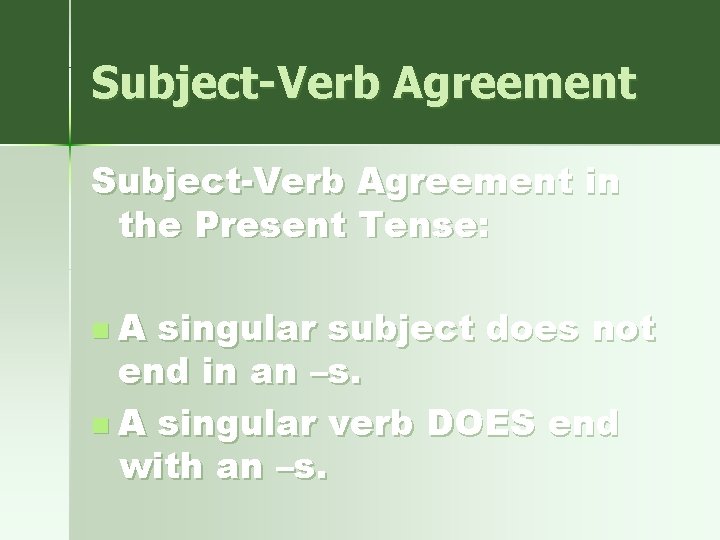 Subject-Verb Agreement in the Present Tense: n. A singular subject does not end in