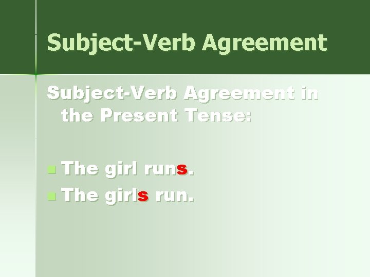 Subject-Verb Agreement in the Present Tense: n The girl runs. n The girls run.