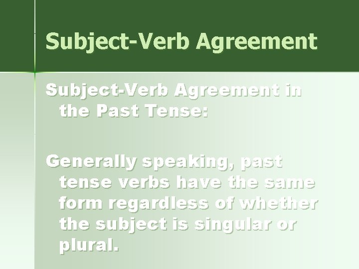 Subject-Verb Agreement in the Past Tense: Generally speaking, past tense verbs have the same