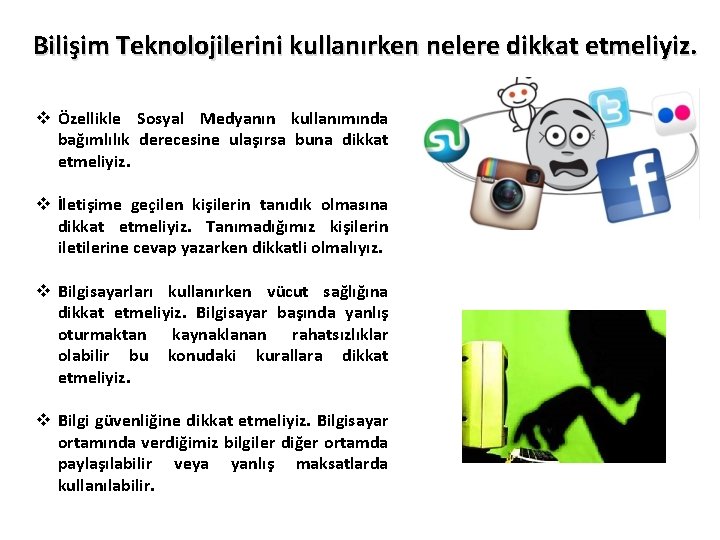 Bilişim Teknolojilerini kullanırken nelere dikkat etmeliyiz. v Özellikle Sosyal Medyanın kullanımında bağımlılık derecesine ulaşırsa