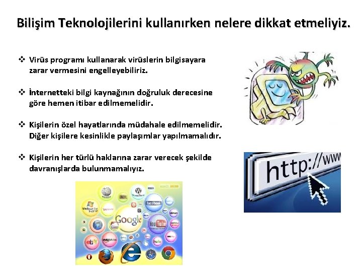 Bilişim Teknolojilerini kullanırken nelere dikkat etmeliyiz. v Virüs programı kullanarak virüslerin bilgisayara zarar vermesini