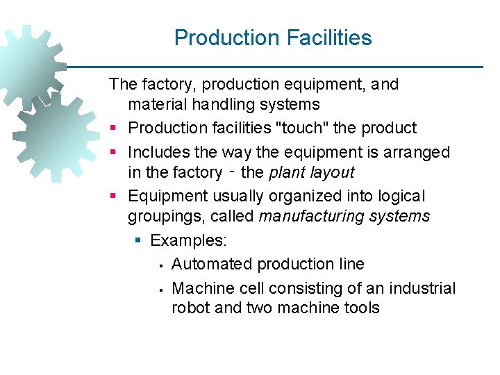 Production Facilities The factory, production equipment, and material handling systems § Production facilities "touch"