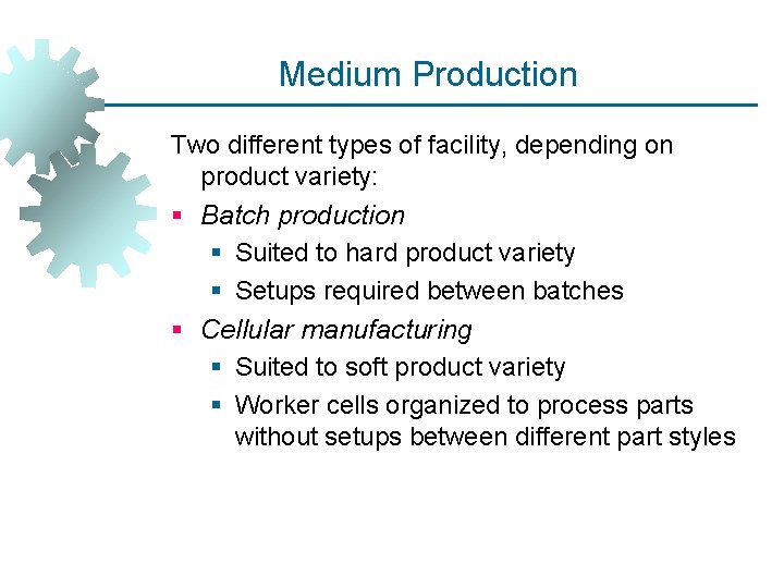 Medium Production Two different types of facility, depending on product variety: § Batch production