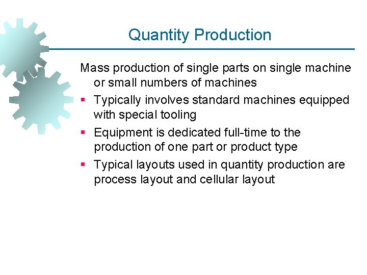 Quantity Production Mass production of single parts on single machine or small numbers of